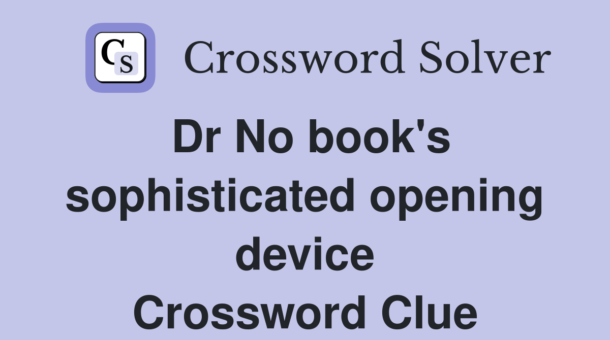 Dr No book's sophisticated opening device Crossword Clue Answers